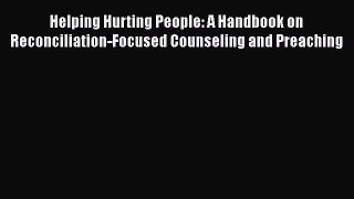 Book Helping Hurting People: A Handbook on Reconciliation-Focused Counseling and Preaching