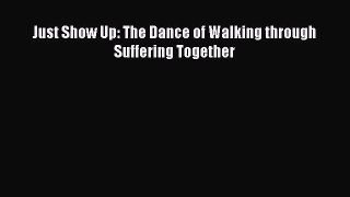 Download Just Show Up: The Dance of Walking through Suffering Together PDF Online
