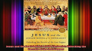 Read  Jesus and the Jewish Roots of the Eucharist Unlocking the Secrets of the Last Supper  Full EBook