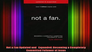 Read  Not a Fan Updated and   Expanded Becoming a Completely Committed Follower of Jesus  Full EBook