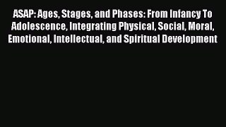 Ebook ASAP: Ages Stages and Phases: From Infancy To Adolescence Integrating Physical Social