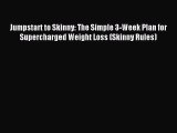 Read Jumpstart to Skinny: The Simple 3-Week Plan for Supercharged Weight Loss (Skinny Rules)