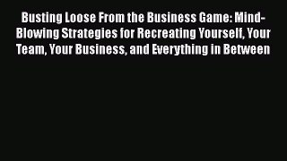 [Read book] Busting Loose From the Business Game: Mind-Blowing Strategies for Recreating Yourself