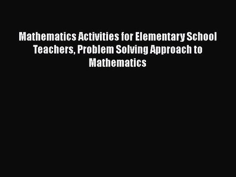 [Read book] Mathematics Activities for Elementary School Teachers Problem Solving Approach