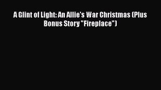 PDF A Glint of Light: An Allie's War Christmas (Plus Bonus Story Fireplace) Free Books
