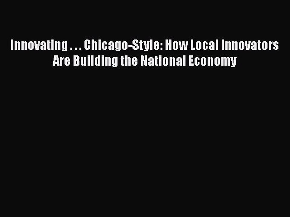 [Read book] Innovating . . . Chicago-Style: How Local Innovators Are Building the National