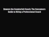 [Read PDF] Beware the Counterfeit Coach: The Consumers Guide to Hiring a Professional Coach
