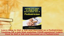 PDF  Learn How to Get a Job and Succeed as a Pediatrician Looking for a job that matches YOUR Read Full Ebook