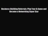 [Read PDF] Business-Building Referrals: Play Your A-Game and Become a Networking Super Star