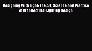 [Read Book] Designing With Light: The Art Science and Practice of Architectural Lighting Design