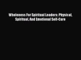 Book Wholeness For Spiritual Leaders: Physical Spiritual And Emotional Self-Care Download Full