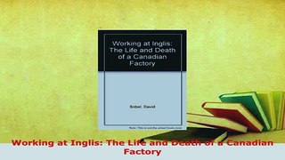 PDF  Working at Inglis The Life and Death of a Canadian Factory Read Online