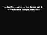 [Read book] Seeds of Success: Leadership Legacy and Life Lessons Learned (Morgan James Faith)