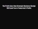 [Read PDF] The Profit Zone: How Strategic Business Design Will Lead You to Tomorrow's Profits