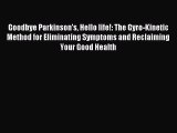 Read Goodbye Parkinson's Hello life!: The Gyro-Kinetic Method for Eliminating Symptoms and