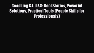 [Read book] Coaching C.L.U.E.S: Real Stories Powerful Solutions Practical Tools (People Skills