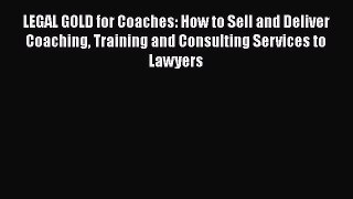 [Read book] LEGAL GOLD for Coaches: How to Sell and Deliver Coaching Training and Consulting