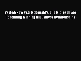 [Read PDF] Vested: How P&G McDonald's and Microsoft are Redefining Winning in Business Relationships