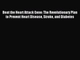 Read Beat the Heart Attack Gene: The Revolutionary Plan to Prevent Heart Disease Stroke and