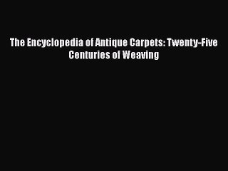 [Read Book] The Encyclopedia of Antique Carpets: Twenty-Five Centuries of Weaving Free PDF