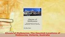 PDF  Ghosts of Melbourne The Haunted Locations of Melbourne Victoria Australia Download Full Ebook