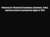 [Read Book] Patterns for Theatrical Costumes: Garments Trims and Accessories from Ancient Egypt