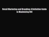 Download Retail Marketing and Branding: A Definitive Guide to Maximizing ROI PDF Free