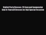 [Read Book] Stylish Party Dresses: 26 Easy and Inexpensive Sew-It-Yourself Dresses for that