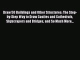 [Read Book] Draw 50 Buildings and Other Structures: The Step-by-Step Way to Draw Castles and