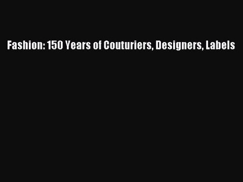 [Read Book] Fashion: 150 Years of Couturiers Designers Labels EBook