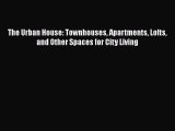 [Read Book] The Urban House: Townhouses Apartments Lofts and Other Spaces for City Living