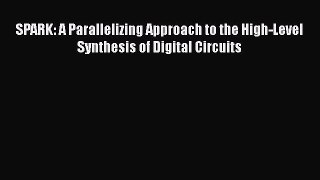 [Read Book] SPARK: A Parallelizing Approach to the High-Level Synthesis of Digital Circuits