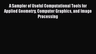 [Read Book] A Sampler of Useful Computational Tools for Applied Geometry Computer Graphics