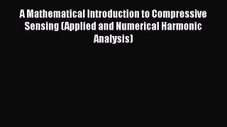 [Read Book] A Mathematical Introduction to Compressive Sensing (Applied and Numerical Harmonic