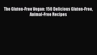 Read The Gluten-Free Vegan: 150 Delicious Gluten-Free Animal-Free Recipes Ebook Free
