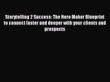 [Read PDF] Storytelling 2 Success: The Hero Maker Blueprint to connect faster and deeper with