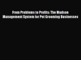 [Read PDF] From Problems to Profits: The Madson Management System for Pet Grooming Businesses