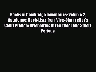 [PDF] Books in Cambridge Inventories: Volume 2 Catalogue: Book-Lists from Vice-Chancellor's