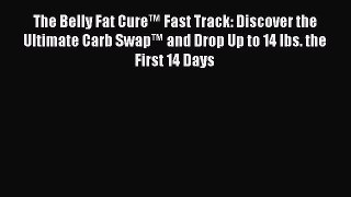 Read The Belly Fat Cure™ Fast Track: Discover the Ultimate Carb Swap™ and Drop Up to 14 lbs.
