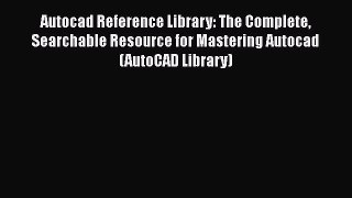 [Read Book] Autocad Reference Library: The Complete Searchable Resource for Mastering Autocad