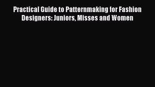 [Read Book] Practical Guide to Patternmaking for Fashion Designers: Juniors Misses and Women