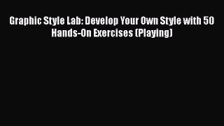 [Read Book] Graphic Style Lab: Develop Your Own Style with 50 Hands-On Exercises (Playing)