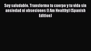 Read Soy saludable. Transforma tu cuerpo y tu vida sin ansiedad ni obsesiones (I Am Healthy)
