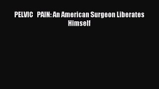 Read PELVIC   PAIN: An American Surgeon Liberates Himself Ebook Free