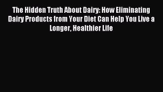 Read The Hidden Truth About Dairy: How Eliminating Dairy Products from Your Diet Can Help You