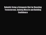 Read Rebuild: Using a Ketogenic Diet for Boosting Testosterone Gaining Muscle and Building