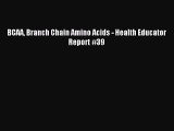 Read BCAA Branch Chain Amino Acids - Health Educator Report #39 PDF Free