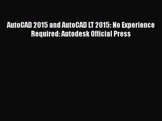 [Read Book] AutoCAD 2015 and AutoCAD LT 2015: No Experience Required: Autodesk Official Press