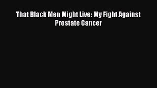 Read That Black Men Might Live: My Fight Against Prostate Cancer Ebook Free