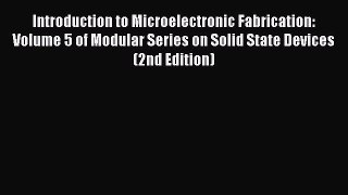[Read Book] Introduction to Microelectronic Fabrication: Volume 5 of Modular Series on Solid
